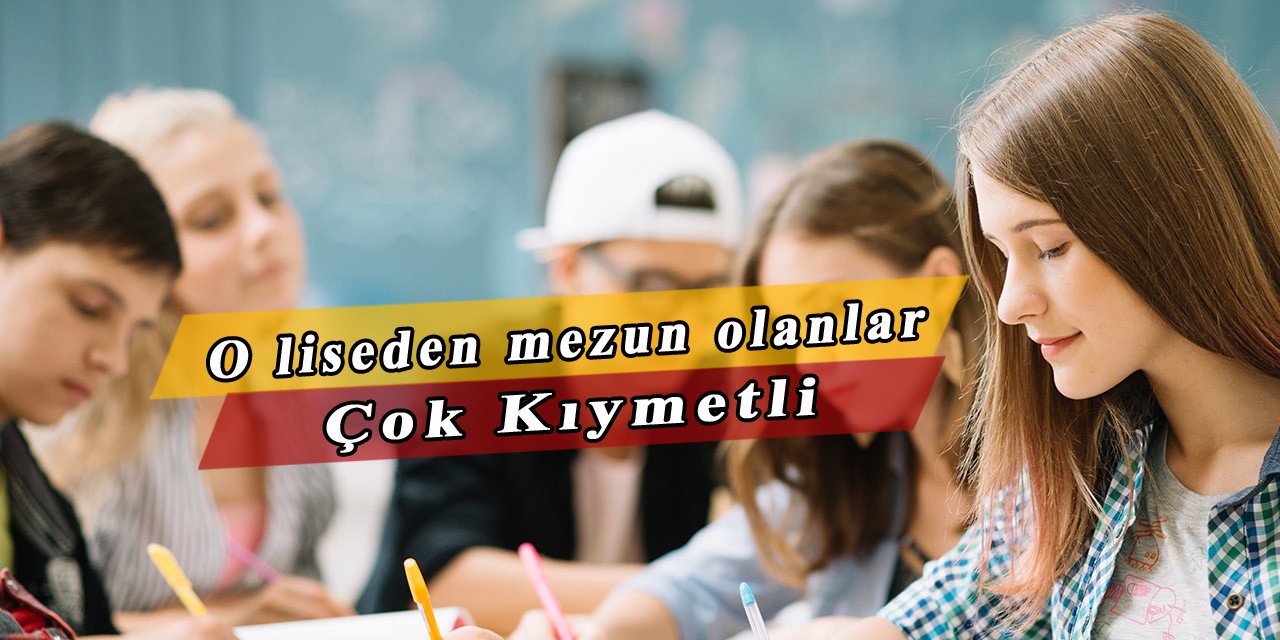 O liseden mezun olanlar çok kıymetli