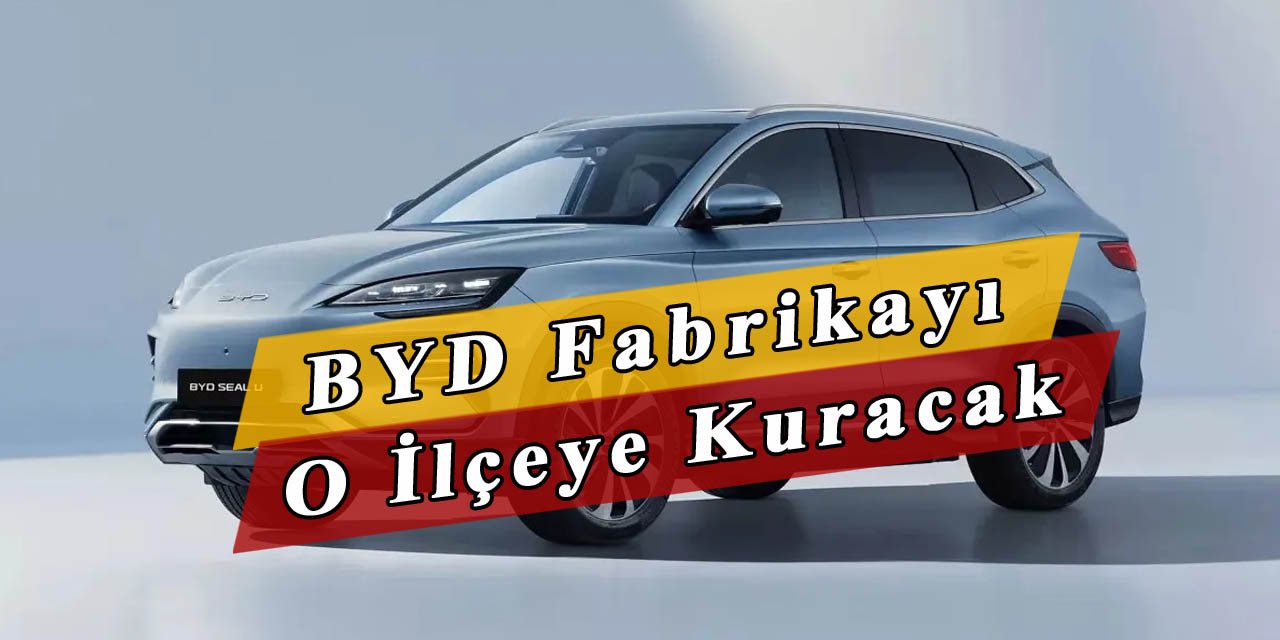 BYD fabrikasını o ilçeye kuracak, kaç kişi işe alınacak?