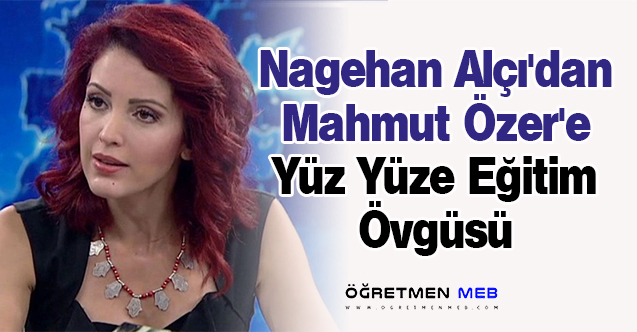 Nagehan Alçı'dan Mahmut Özer'e Yüz Yüze Eğitim Övgüsü