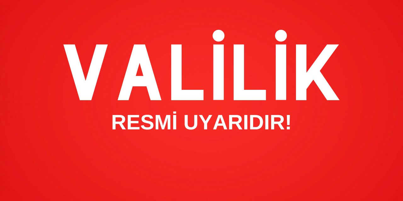 Valilik kesin bir dille uyarı yazısı gönderdi! Herkes dikkatli olsun...