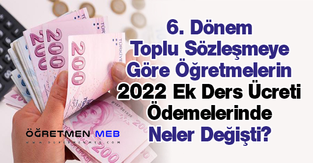 6. Dönem Toplu Sözleşmeye Göre Öğretmelerin 2022 Ek Ders Ücreti Ödemelerinde Neler Değişti?