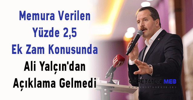 Memura Verilen Yüzde 2,5 Ek Zam Konusunda Ali Yalçın'dan Açıklama Gelmedi