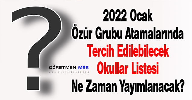 2022 Ocak Özür Grubu Atamalarında Tercih Edilebilecek Okullar Listesi Ne Zaman Yayımlanacak?