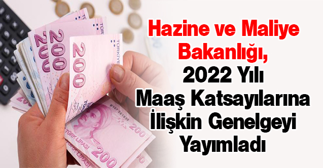 Hazine ve Maliye Bakanlığı, 2022 Yılı Maaş Katsayılarına İlişkin Genelgeyi Yayımladı