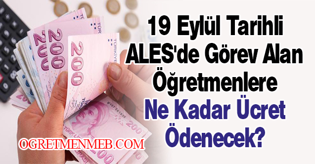 19 Eylül Tarihli ALES'de Görev Alan Öğretmenlere Ne Kadar Ücret Ödenecek?