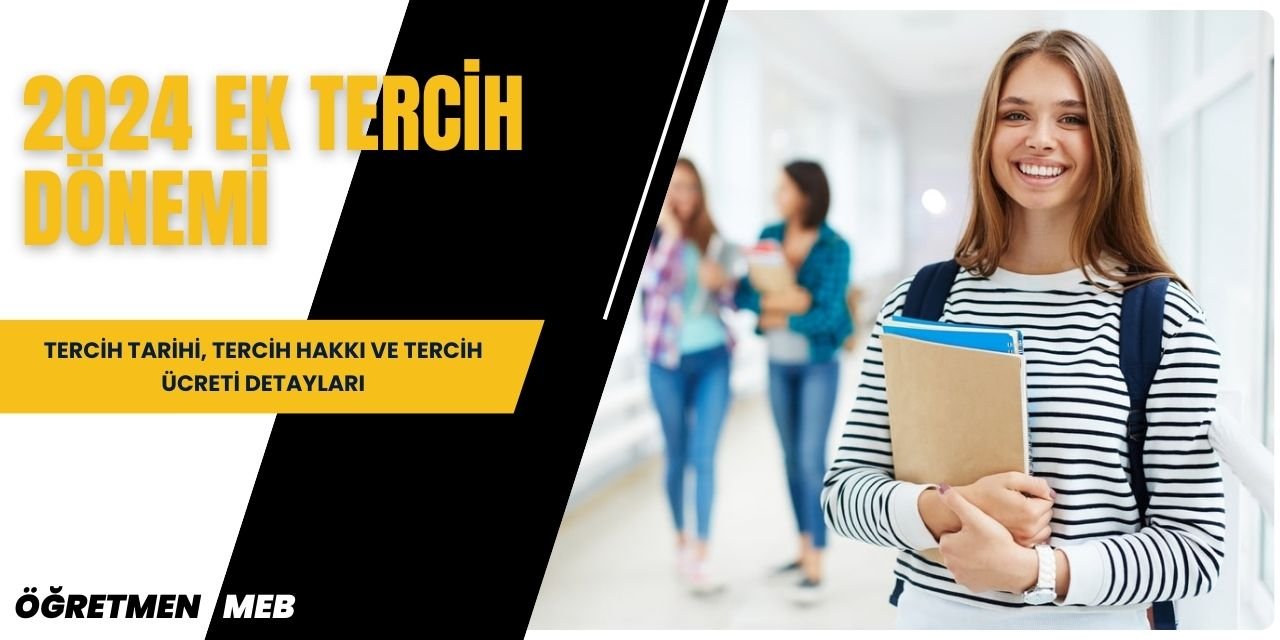 2024 ek tercih dönemi: Tercih tarihi, Tercih hakkı ve Tercih ücreti detayları