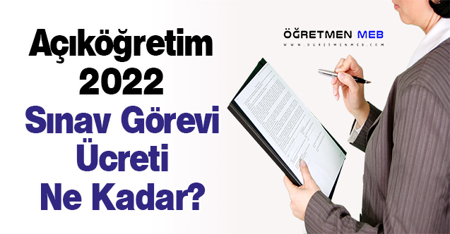 Açıköğretim 2022 Sınav Görevi Ücreti Ne Kadar?