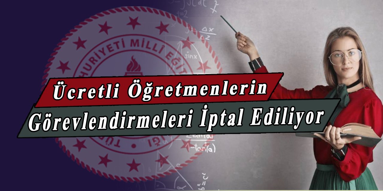 O ücretli öğretmenlerin görevlendirmeleri iptal ediliyor