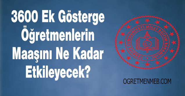 Öğretmenlere 3600 Ek Gösterge Verilirse Hangi Kalemde Ne Kadar Artış Olur?