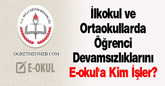 İlkokul ve Ortaokullarda Öğrenci Devamsızlıklarını E-okul'a Kim İşler?