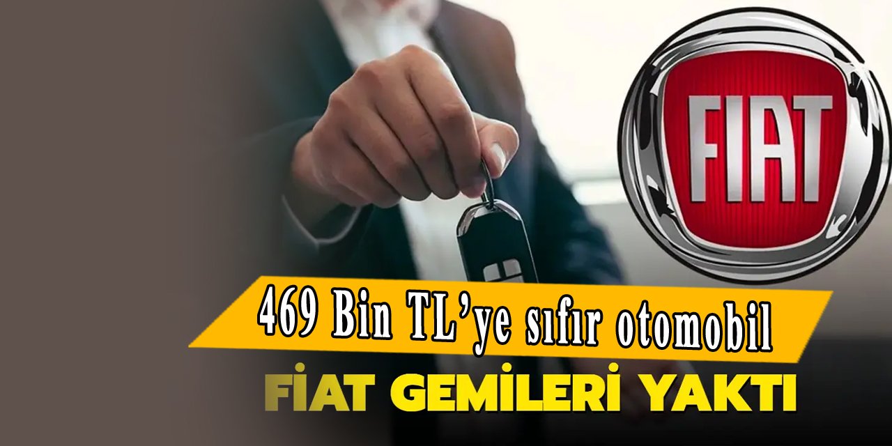 Fiat'tan büyük kampanya; 469 bin TL'ye sıfır otomobil