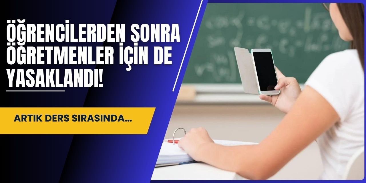 Öğrencilerden sonra öğretmenler için de yasaklandı! Artık ders sırasında…