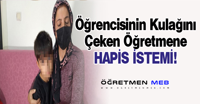 Öğretmen Öğrencisinin Kulağını Çekti; Hapis Cezası Talep Edildi