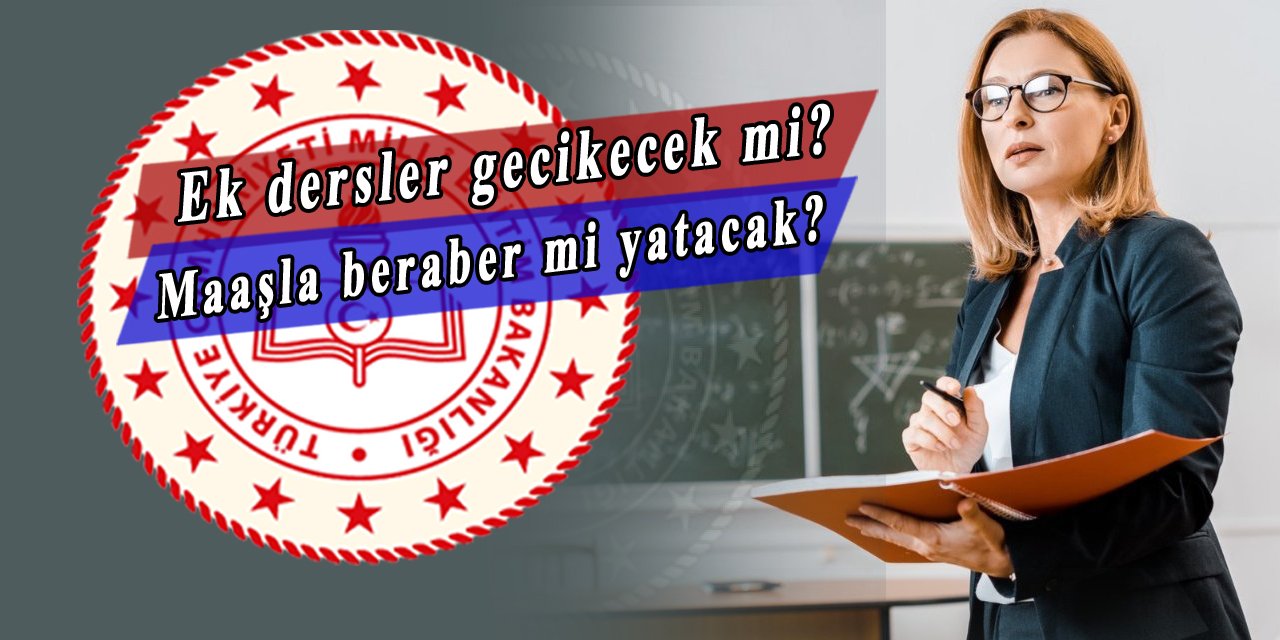 Ek dersler bu ay gecikecek mi? Maaşla birlikte yatacak söylentileri doğru mu?