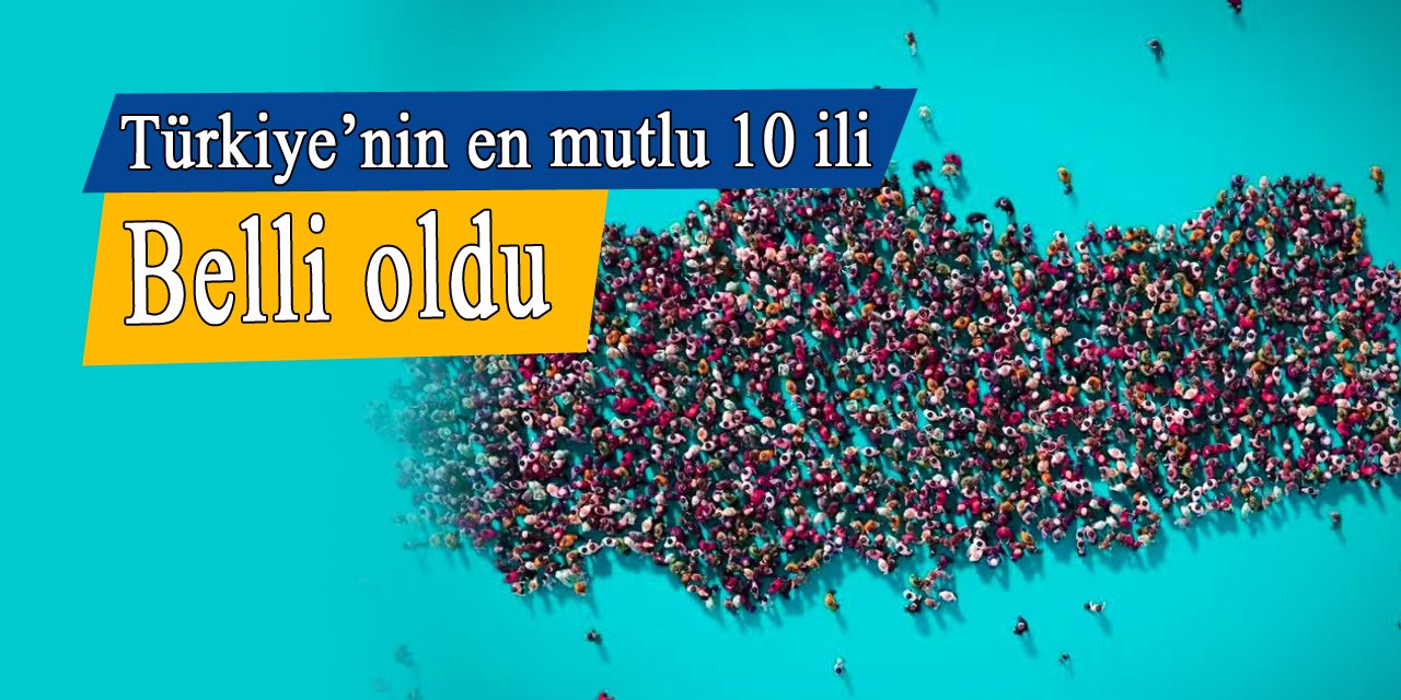 TÜİK en mutlu 10 ili açıkladı, birinci olan il şaşkınlık yarattı