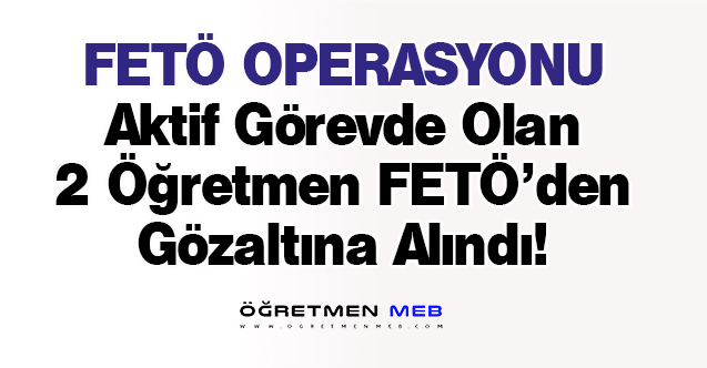 Görevdeki 2 Öğretmene FETÖ'den Gözaltı